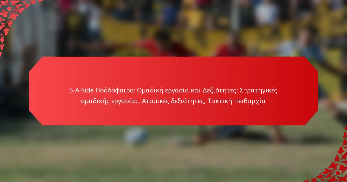 5-A-Side Ποδόσφαιρο: Ομαδική εργασία και Δεξιότητες: Στρατηγικές ομαδικής εργασίας, Ατομικές δεξιότητες, Τακτική πειθαρχία