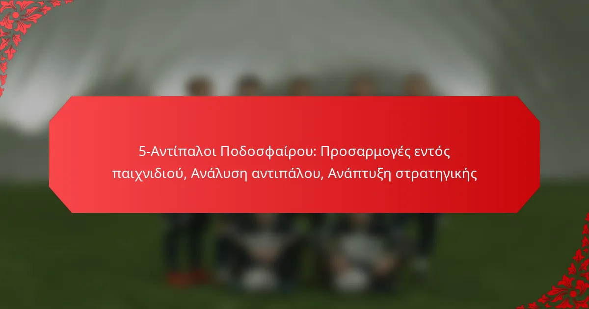 5-Αντίπαλοι Ποδοσφαίρου: Προσαρμογές εντός παιχνιδιού, Ανάλυση αντιπάλου, Ανάπτυξη στρατηγικής