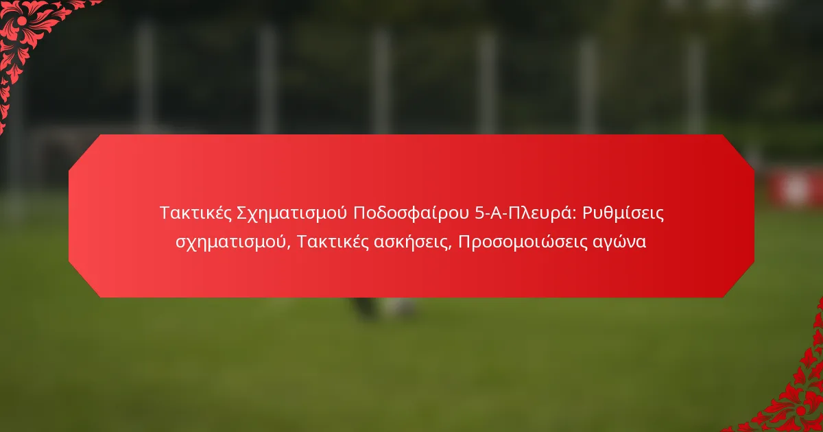 Τακτικές Σχηματισμού Ποδοσφαίρου 5-Α-Πλευρά: Ρυθμίσεις σχηματισμού, Τακτικές ασκήσεις, Προσομοιώσεις αγώνα