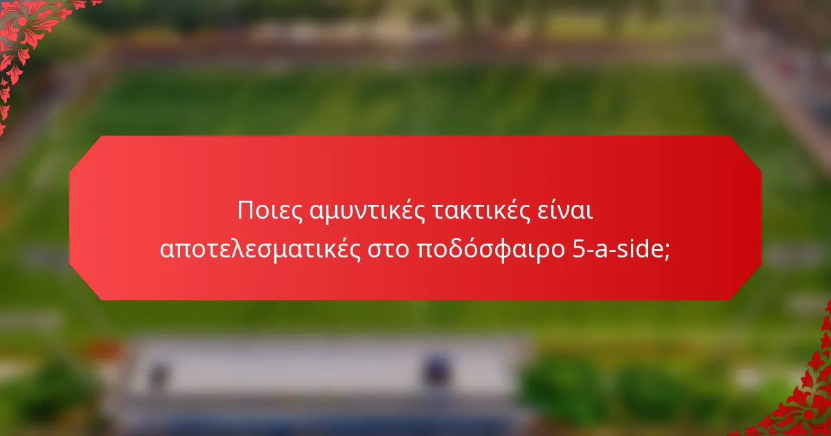 Ποιες αμυντικές τακτικές είναι αποτελεσματικές στο ποδόσφαιρο 5-a-side;