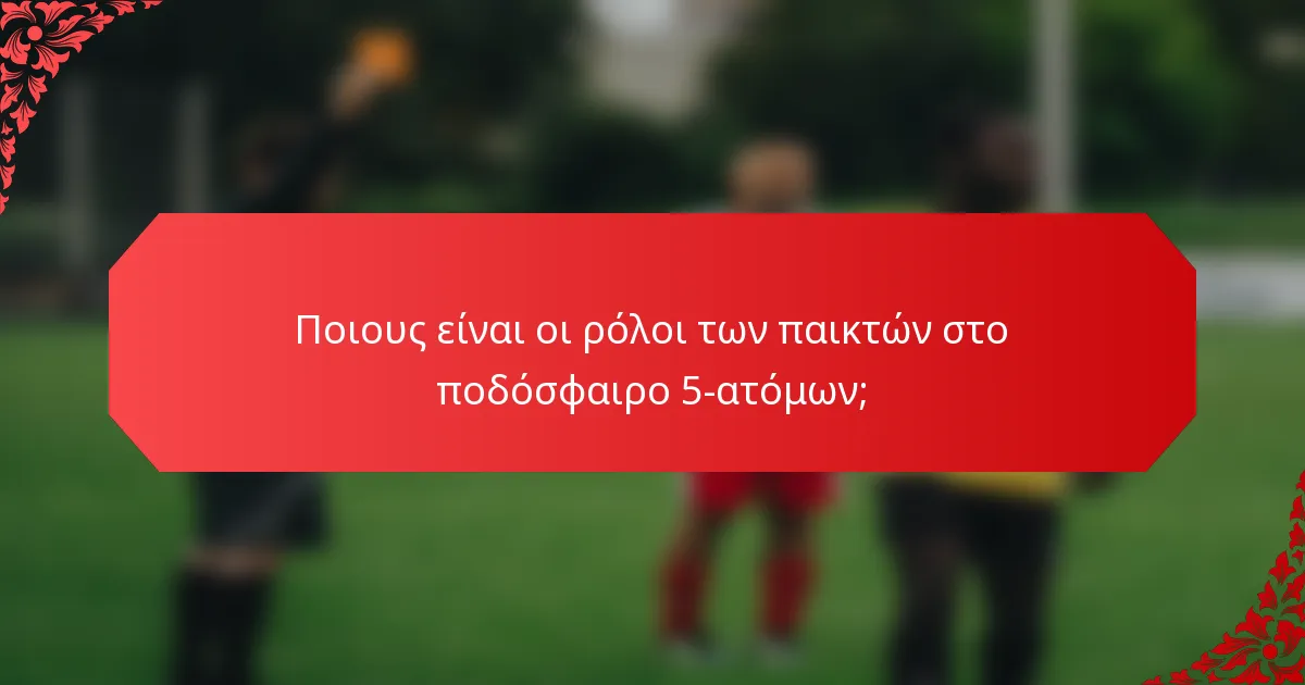 Ποιους είναι οι ρόλοι των παικτών στο ποδόσφαιρο 5-ατόμων;